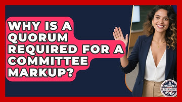 Why Is A Quorum Required For A Committee Markup? - Inside the Legislative Branch