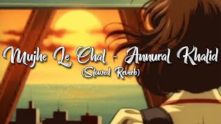 Mujhe Le Chal - Annural Khalid - Slowed and Reverb