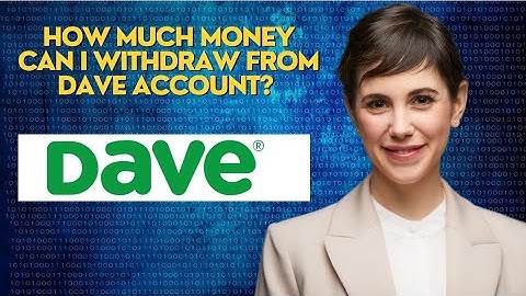 How much money can I withdraw from Dave account?