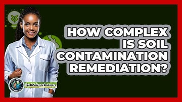 How Complex Is Soil Contamination Remediation? - Earth Science Answers