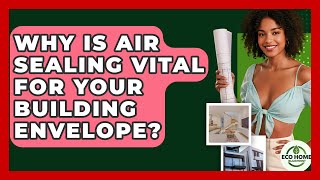 Why Is Air Sealing Vital For Your Building Envelope? - Eco Home Blueprint