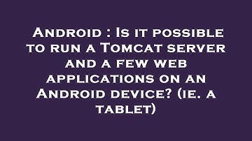 Android : Is it possible to run a Tomcat server and a few web applications on an Android device? (ie