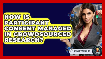 How Is Participant Consent Managed In Crowdsourced Research? - Strange Science HQ