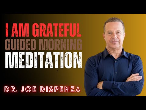 I AM GRATEFUL: Guided Morning Meditation & Start Your Day Aligned with Abundance Dr. Joe Dispenza