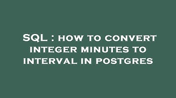SQL : how to convert integer minutes to interval in postgres