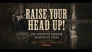 Raise Your Head Up: The Forgotten Freedom Colonies of Texas | Episode 1