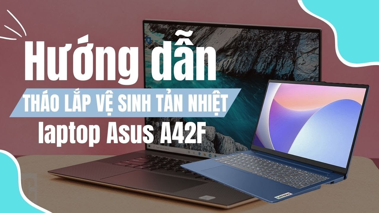 Hướng dẫn tháo lắp vệ sinh tản nhiệt laptop Asus A42F