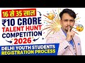 16 से 35 साल 🥳 ₹10 Crore Talent Hunt Competition 2026 😲 Delhi Youth Students Registration Process
