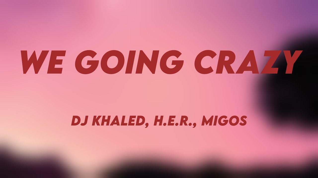 WE GOING CRAZY - DJ Khaled, H.E.R., Migos [Lyrics Video] 🫣 - YouTube