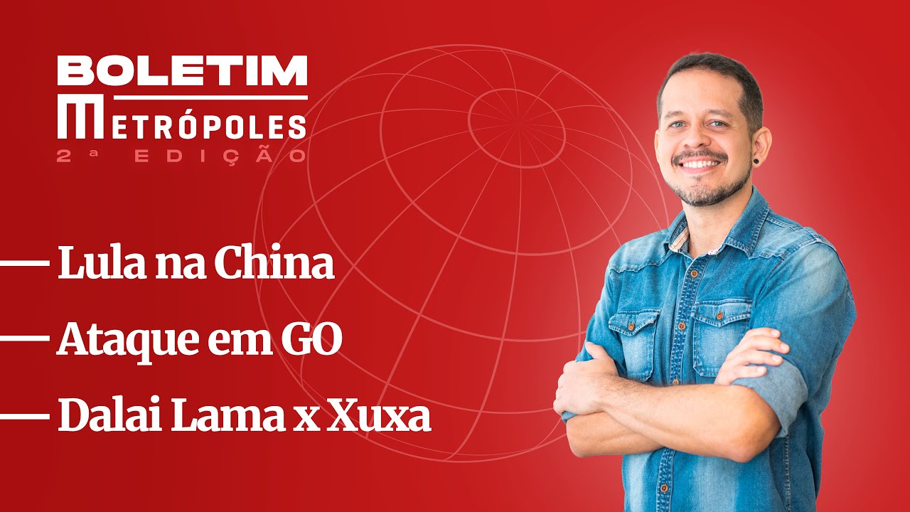 Lula na China/Ataque em GO/Dalai Lama X Xuxa  – Boletim Metrópoles 2ª edição