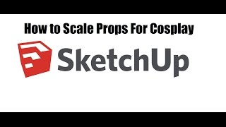 How to Scale Props for Cosplay  Google SketchUp