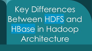 Key Differences Between HDFS and HBase in Hadoop Architecture