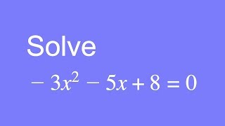 How to solve the quadratic equation -3x^2 - 5x + 8 = 0