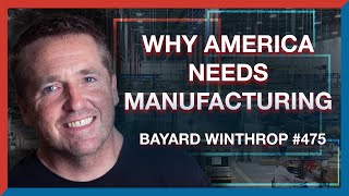 #475 | Bayard Winthrop: The Case for Bringing Manufacturing Back to the USA  The Realignment Pod