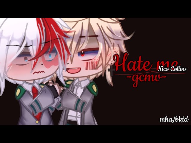 Hate me - Nico Collins | mha | bktd/tdbk | gcmv | †king gacha† class=