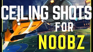 ROCKET LEAGUE | How To Hit Ceiling Shots for NOOBZ