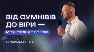 Від сумнівів до віри — моя історія з Богом — Максим Михальчук