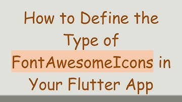 How to Define the Type of FontAwesomeIcons in Your Flutter App