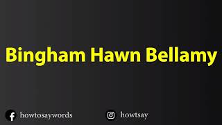 How To Pronounce Bingham Hawn Bellamy Net Worth