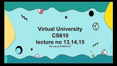 CS610 lecture no 13,14,15 detailed description/highlighted handouts