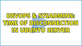DevOps & SysAdmins: Time of disconnection in Ubuntu Server (2 Solutions!!)