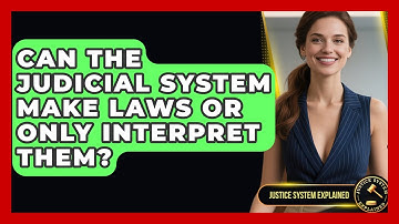 Can the Judicial System Make Laws or Only Interpret Them? | Justice System Explained