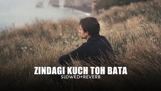 Zindagi Kuch Toh Bata (slowed reverb)