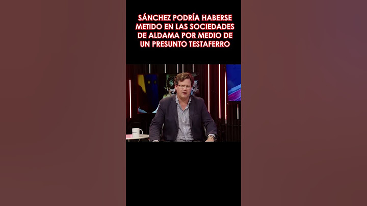 🔴BOMBA🔴SÁNCHEZ PODRÍA HABERSE METIDO EN LAS SOCIEDADES DE ALDAMA POR MEDIO DE UN PRESUNTO TESTAFER
