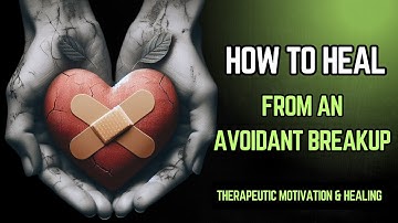 How To Heal From an Avoidant Breakup