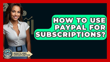 How To Use PayPal For Subscriptions? - AssetsandOpportunity.org