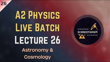 Astronomy & Cosmology - Lecture 26 - A2 Physics Live Batch