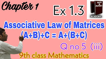 Associative Law of Matrices (A+B)+C = A+(B+C) | Q no.5 | Ex 1.3 ch#1 | 9th class Math