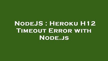 NodeJS : Heroku H12 Timeout Error with Node.js