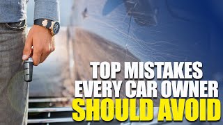 Top Mistakes Every Car Owner Should Avoid