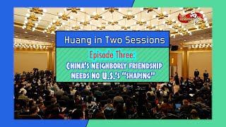 Huang in Two Sessions Ep.3: China's neighborly friendship needs no U.S.'s 'shaping'