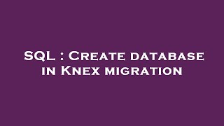 SQL : Create database in Knex migration