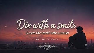 Die with a smile / Leave the World with a Smile | Official Music | Pintig Music