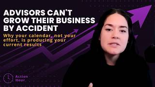 Advisors Can't Grow Their Business By Accident. Your calendar not your effort is producing results
