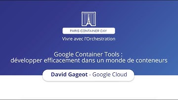 Google Container Tools : développer efficacement dans un monde de conteneurs - David Gageot