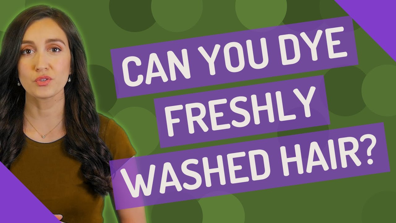 Can you dye freshly washed hair? - thptnganamst.edu.vn