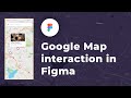 Designing Google Maps interaction in Figma