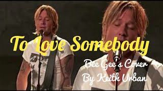 To Love Somebody | Bee Gee's Cover |  Keith Urban