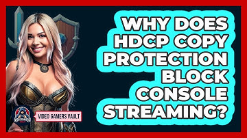 Why Does HDCP Copy Protection Block Console Streaming? - Video Gamers Vault