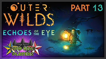 The Endless Canyon | Outer Wilds: Echoes of the Eye Part 13 | Two Star Players