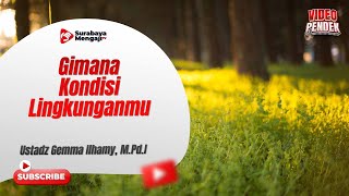 Gimana Kondisi Lingkunganmu? - Ustadz Gemma Ilhamy, M.Pd.I