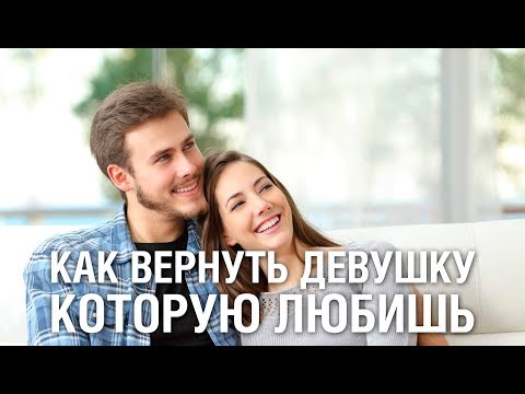 КАК ВЕРНУТЬ ДЕВУШКУ КОТОРУЮ ЛЮБИШЬ? Как Вернуть Девушку, Если Она НЕ ХОЧЕТ ОТНОШЕНИЙ?