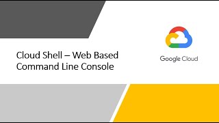 GCP Cloud Shell - Web Based Command Line Console