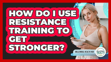 How Do I Use Resistance Training To Get Stronger? - Millennial Health Hub