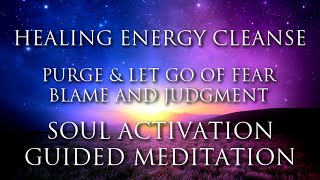 Guided Meditation Activation | Purge &amp; LET GO of Fear, Blame &amp; Judgment | Healing Energy Cleanse