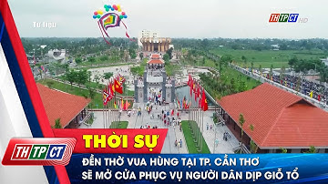 Đền thờ Vua Hùng tại TP. Cần Thơ sẽ mở cửa phục vụ người dân dịp Giỗ Tổ | Cần Thơ TV